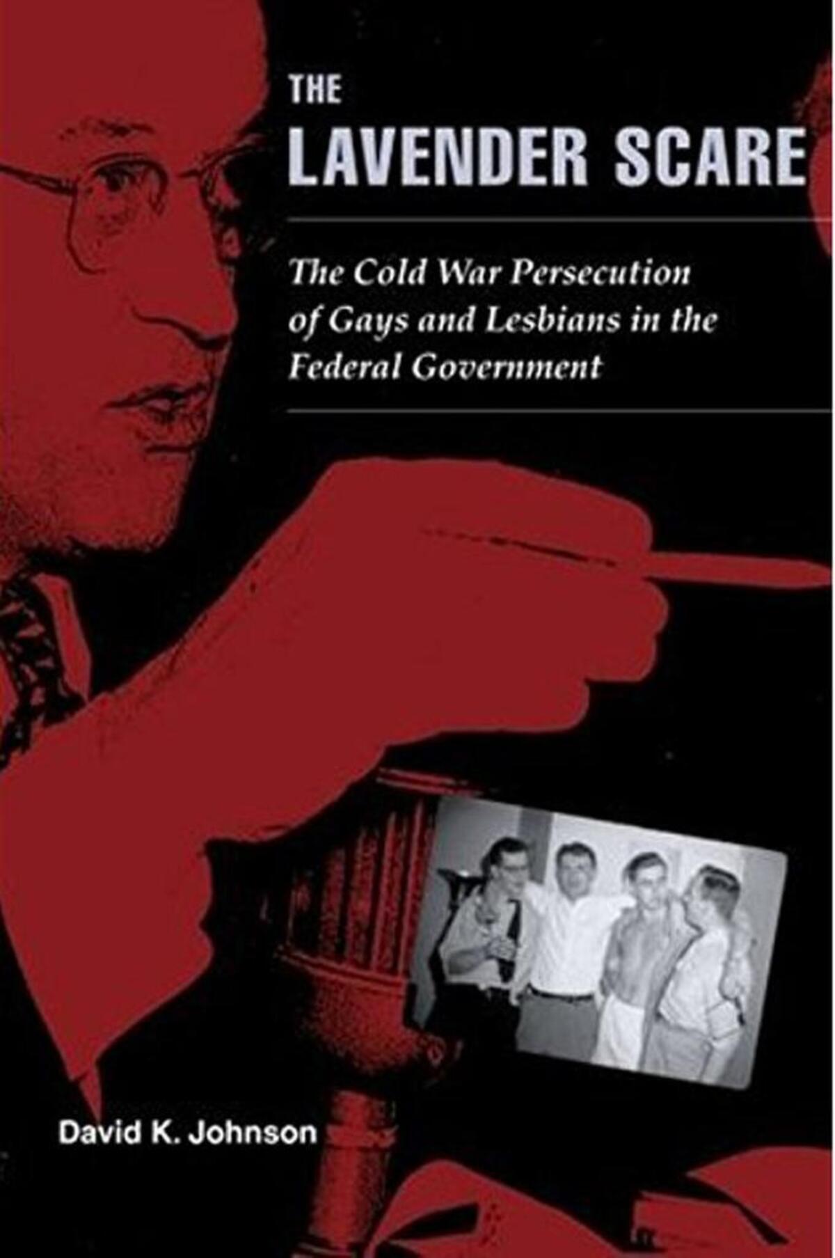 David K. Johnson’s 2004 book, “The Lavender Scare” uncovers the “witch hunt” of thousands of gay and lesbian government workers who were identified, exposed and fired, deemed security risks because their secret lives were vulnerable to blackmail.