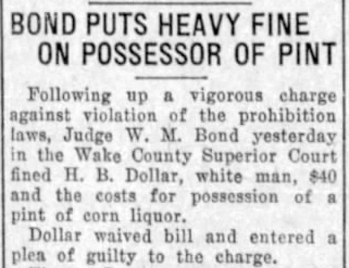 With Prohibition raging, a Wake County judge fined Raleigh man H.B. Dollar $40 for possession of a pint of liquor.