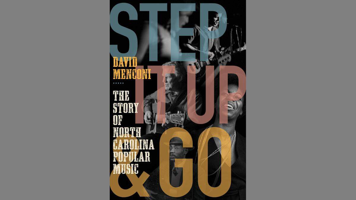 “Step It Up and Go: The Story of North Carolina Popular Music, from Blind Boy Fuller and Doc Watson to Nina Simone and Superchunk” by David Menconi