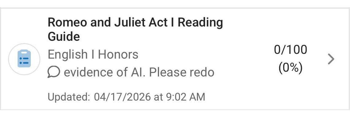 Eleanor Canina got a “0” on an English I assignment about the first act of “Romeo and Juliet.” The grade came with a note from the teacher saying “evidence of AI, Please redo.”It was the only bad mark on a screen filled with grades of 100 from her different classes.