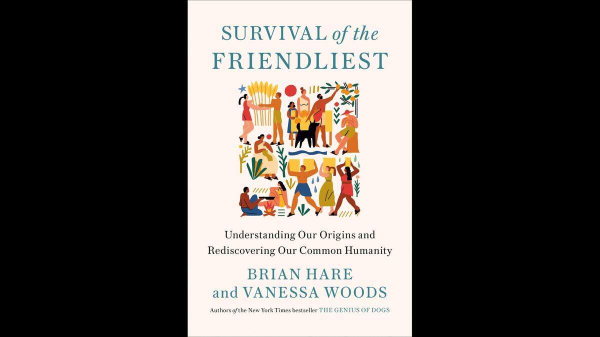 In “Survival of the Friendliest: Understanding Our Origins and Rediscovering Our Common Humanity,” Duke University scientists Brian Hare and Vanessa Woods, explore why humans are biologically successful and what that means for the future.