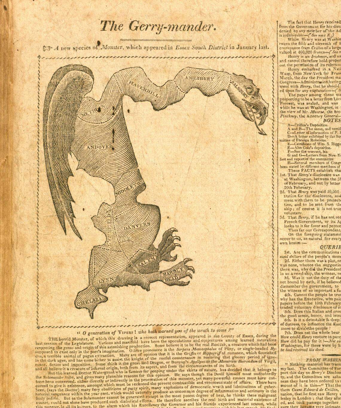 “Gerry-mander” first appeared in the March 26, 1812, edition of the Boston Gazette. The map showed the redistricting of a Massachusetts district that favored the Democratic-Republican Party at the expense of the Federalist Party. The map was signed into law by Gov. Elbridge Gerry.