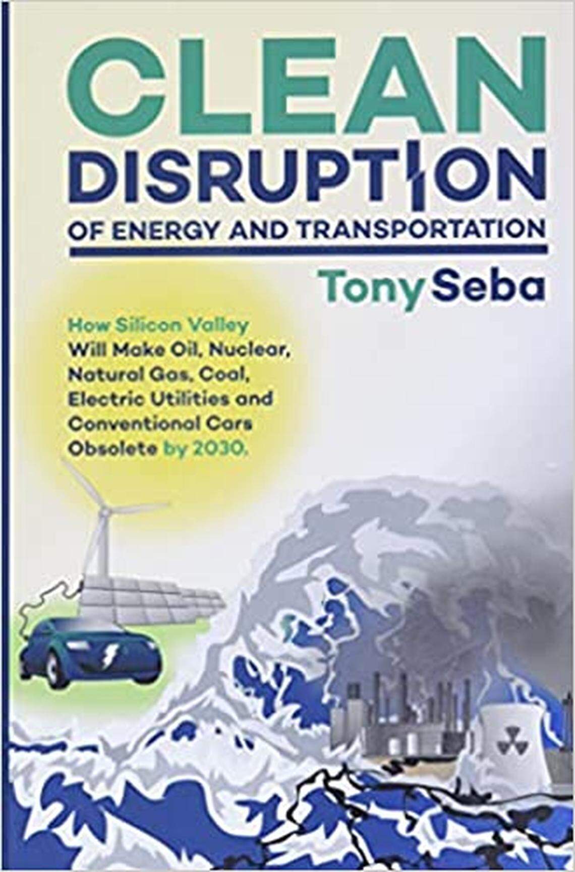 “Clean Disruption of Energy and Transportation” by Tony Seba.