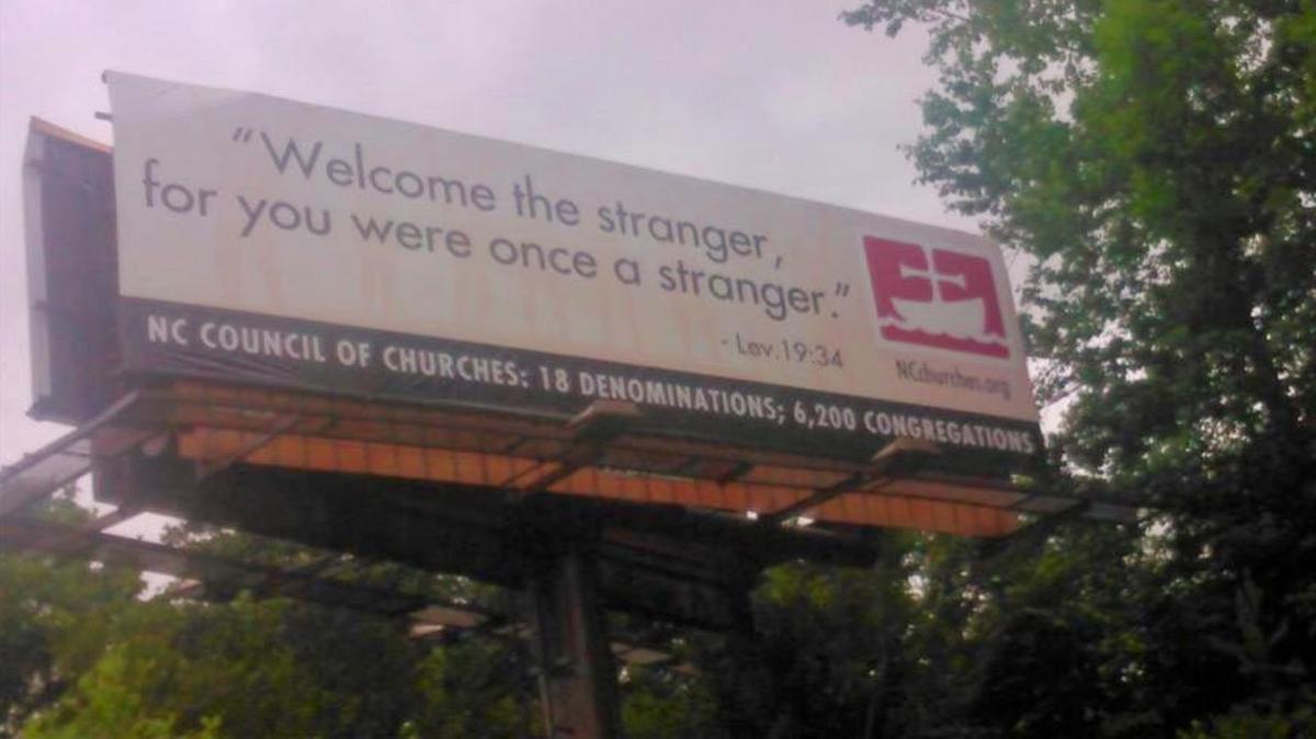 A billboard sponsored by the N.C. Council of Churches has gone up on I-40 West that says “Welcome the stranger for you were once a stranger.”
