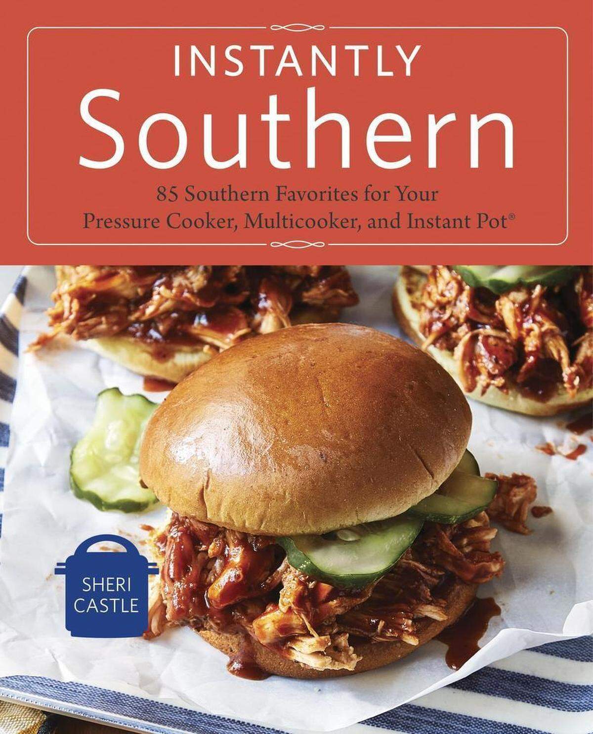 “Instantly Southern: 85 Southern Favorites for Your Pressure Cooker, Multicooker and Instant Pot” by Sheri Castle